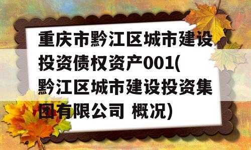 重庆市黔江区城市建设投资债权资产001(黔江区城市建设投资集团有限公司 概况)