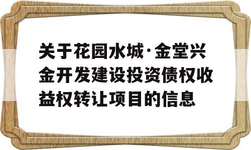 关于花园水城·金堂兴金开发建设投资债权收益权转让项目的信息