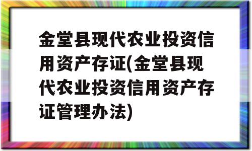 金堂县现代农业投资信用资产存证(金堂县现代农业投资信用资产存证管理办法)