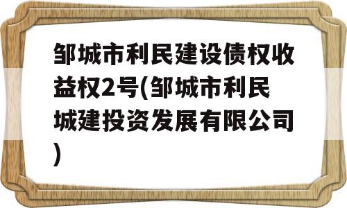 邹城市利民建设债权收益权2号(邹城市利民城建投资发展有限公司)