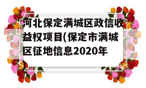 河北保定满城区政信收益权项目(保定市满城区征地信息2020年)