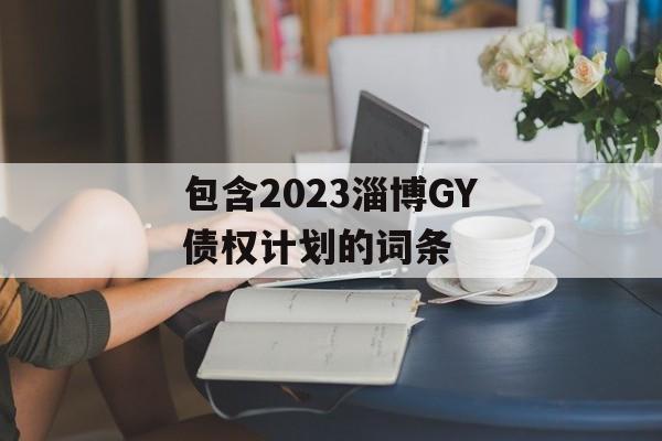 包含2023淄博GY债权计划的词条