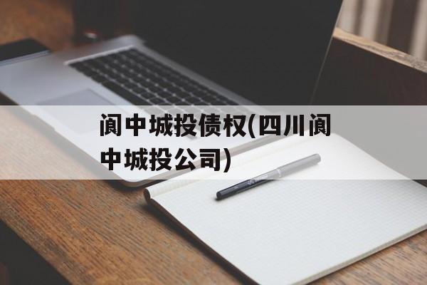 阆中城投债权(四川阆中城投公司)