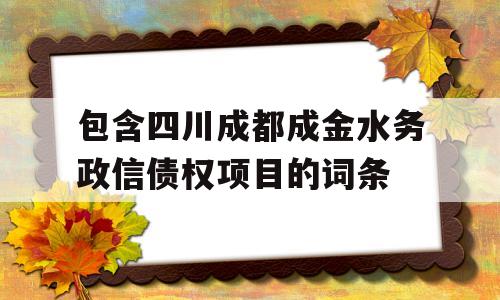 包含四川成都成金水务政信债权项目的词条