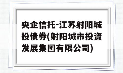 央企信托-江苏射阳城投债券(射阳城市投资发展集团有限公司)