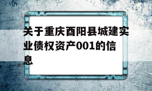 关于重庆酉阳县城建实业债权资产001的信息