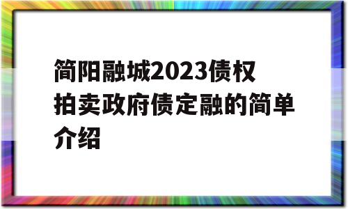 简阳融城2023债权拍卖政府债定融的简单介绍