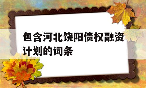 包含河北饶阳债权融资计划的词条