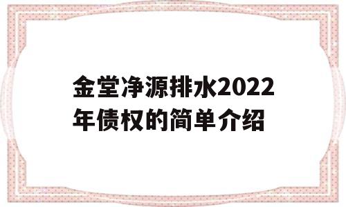 金堂净源排水2022年债权的简单介绍