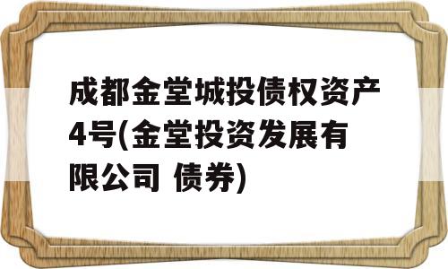 成都金堂城投债权资产4号(金堂投资发展有限公司 债券)