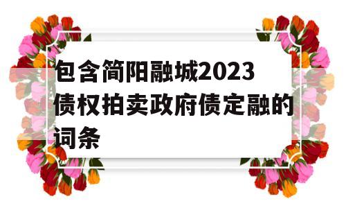 包含简阳融城2023债权拍卖政府债定融的词条