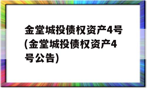 金堂城投债权资产4号(金堂城投债权资产4号公告)