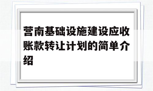 营南基础设施建设应收账款转让计划的简单介绍