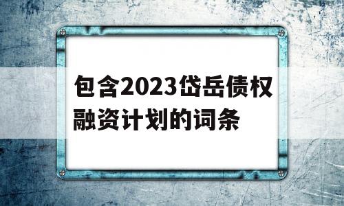 包含2023岱岳债权融资计划的词条