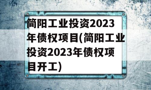 简阳工业投资2023年债权项目(简阳工业投资2023年债权项目开工)