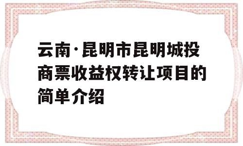 云南·昆明市昆明城投商票收益权转让项目的简单介绍