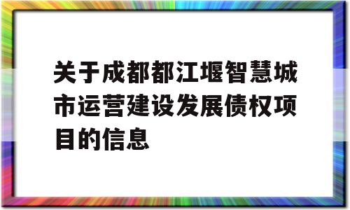 关于成都都江堰智慧城市运营建设发展债权项目的信息