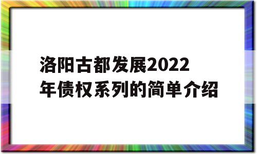 洛阳古都发展2022年债权系列的简单介绍