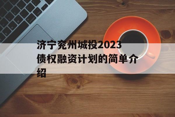 济宁兖州城投2023债权融资计划的简单介绍