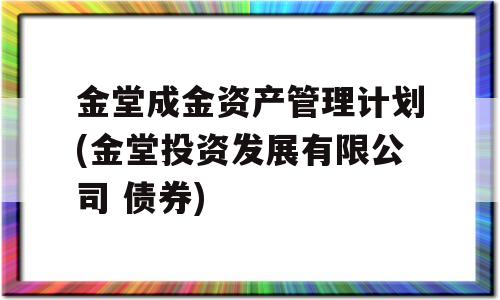 金堂成金资产管理计划(金堂投资发展有限公司 债券)