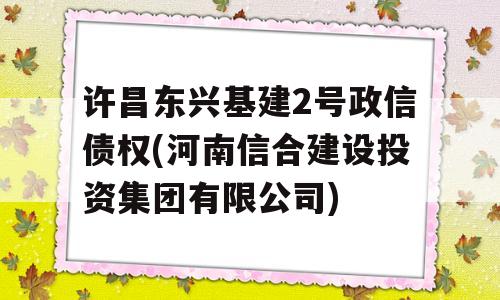 许昌东兴基建2号政信债权(河南信合建设投资集团有限公司)