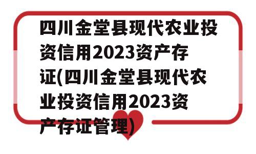 四川金堂县现代农业投资信用2023资产存证(四川金堂县现代农业投资信用2023资产存证管理)