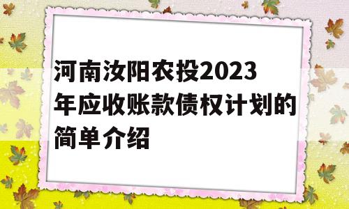 河南汝阳农投2023年应收账款债权计划的简单介绍