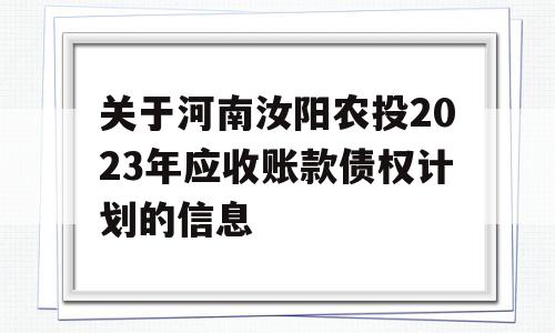 关于河南汝阳农投2023年应收账款债权计划的信息