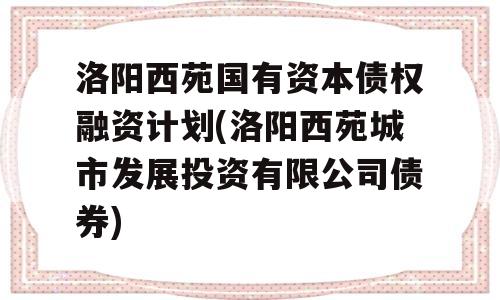 洛阳西苑国有资本债权融资计划(洛阳西苑城市发展投资有限公司债券)