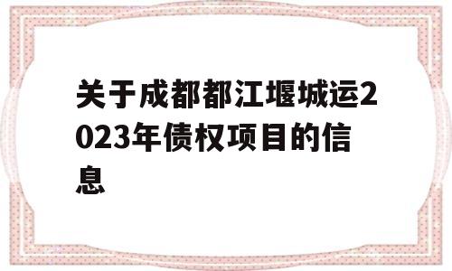 关于成都都江堰城运2023年债权项目的信息