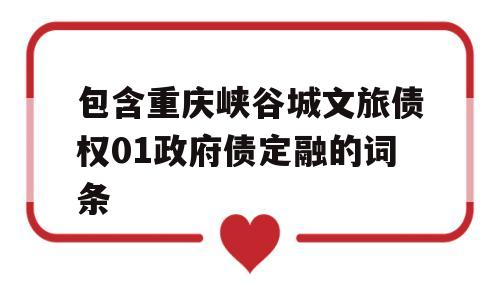 包含重庆峡谷城文旅债权01政府债定融的词条