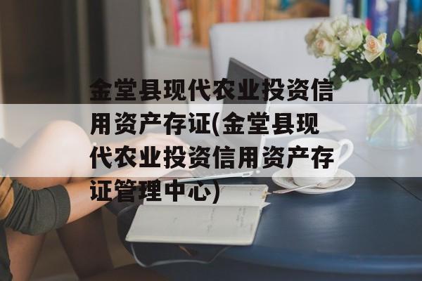 金堂县现代农业投资信用资产存证(金堂县现代农业投资信用资产存证管理中心)