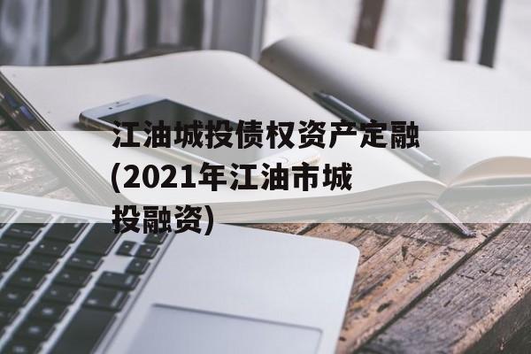 江油城投债权资产定融(2021年江油市城投融资)