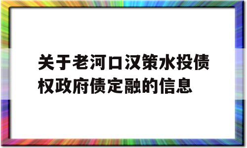 关于老河口汉策水投债权政府债定融的信息