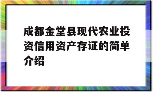 成都金堂县现代农业投资信用资产存证的简单介绍