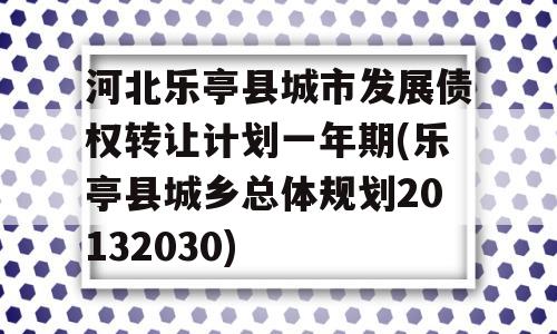 河北乐亭县城市发展债权转让计划一年期(乐亭县城乡总体规划20132030)