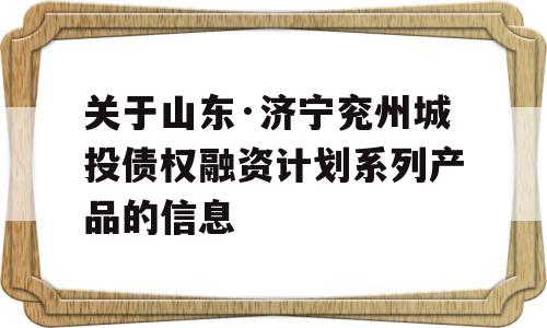 关于山东·济宁兖州城投债权融资计划系列产品的信息