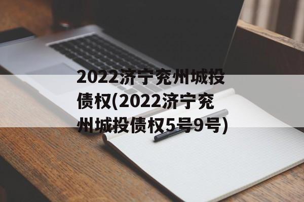 2022济宁兖州城投债权(2022济宁兖州城投债权5号9号)