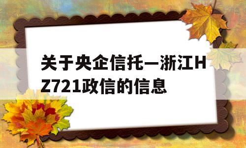 关于央企信托—浙江HZ721政信的信息