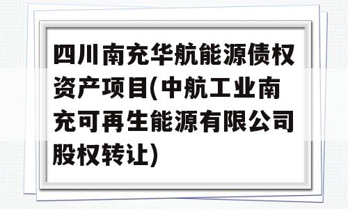 四川南充华航能源债权资产项目(中航工业南充可再生能源有限公司股权转让)