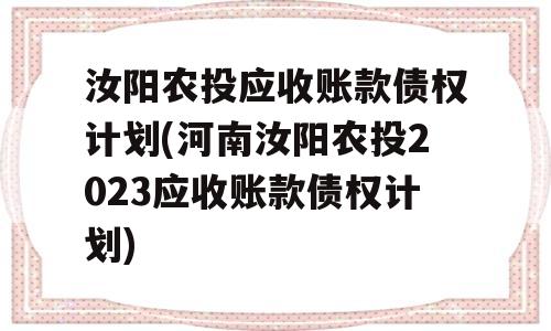 汝阳农投应收账款债权计划(河南汝阳农投2023应收账款债权计划)