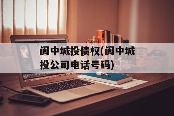 阆中城投债权(阆中城投公司电话号码)