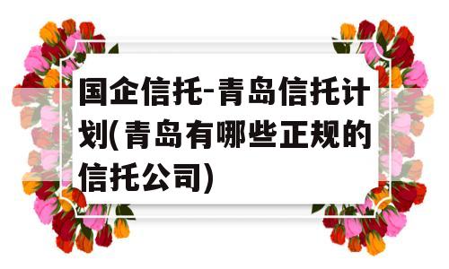 国企信托-青岛信托计划(青岛有哪些正规的信托公司)