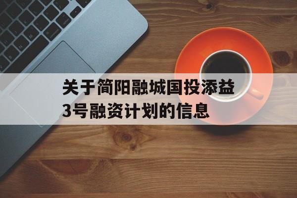 关于简阳融城国投添益3号融资计划的信息