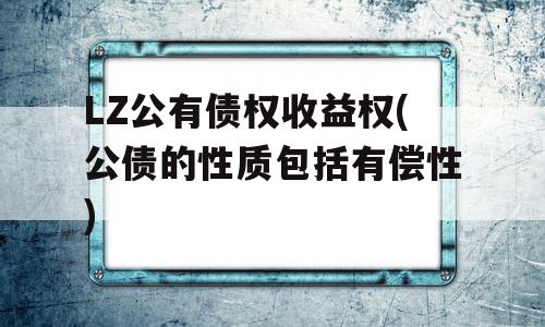 LZ公有债权收益权(公债的性质包括有偿性)