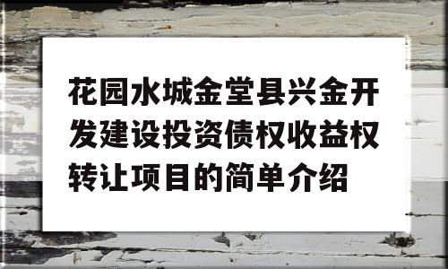 花园水城金堂县兴金开发建设投资债权收益权转让项目的简单介绍