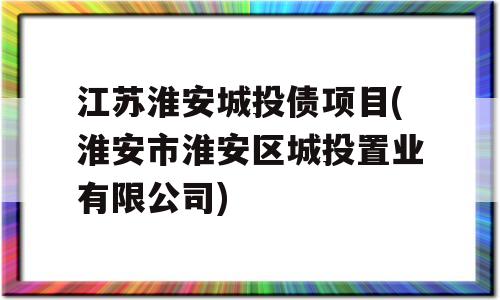 江苏淮安城投债项目(淮安市淮安区城投置业有限公司)