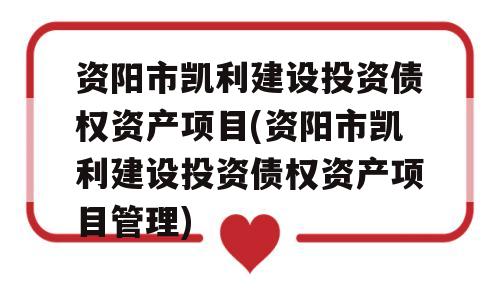 资阳市凯利建设投资债权资产项目(资阳市凯利建设投资债权资产项目管理)