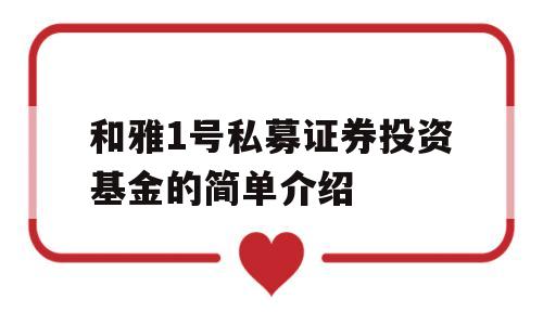 和雅1号私募证券投资基金的简单介绍