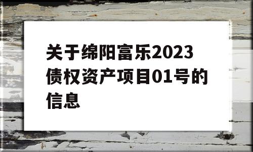 关于绵阳富乐2023债权资产项目01号的信息